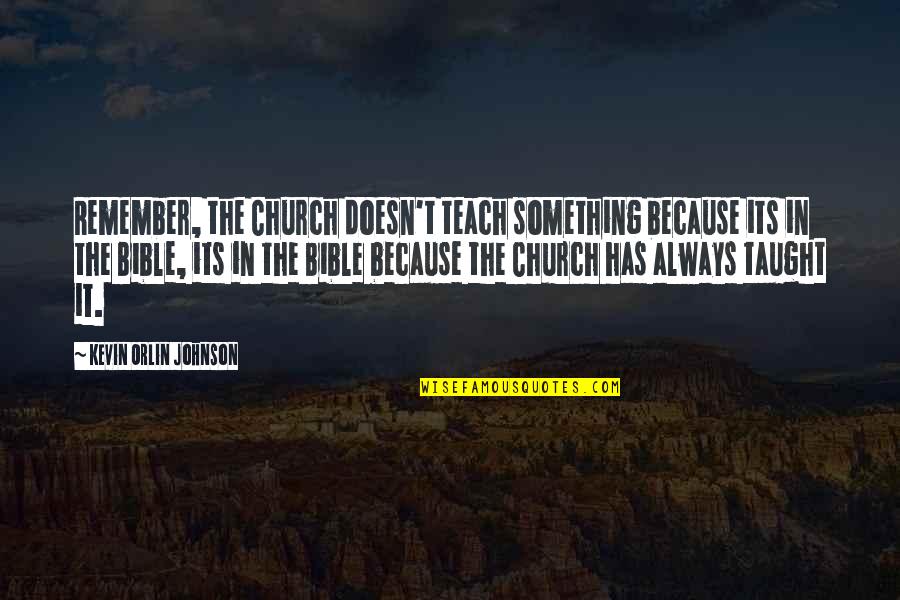 Orlin Quotes By Kevin Orlin Johnson: Remember, the Church doesn't teach something because its
