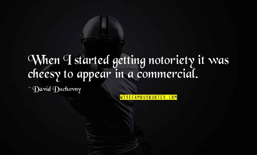 Orline Bernard Quotes By David Duchovny: When I started getting notoriety it was cheesy