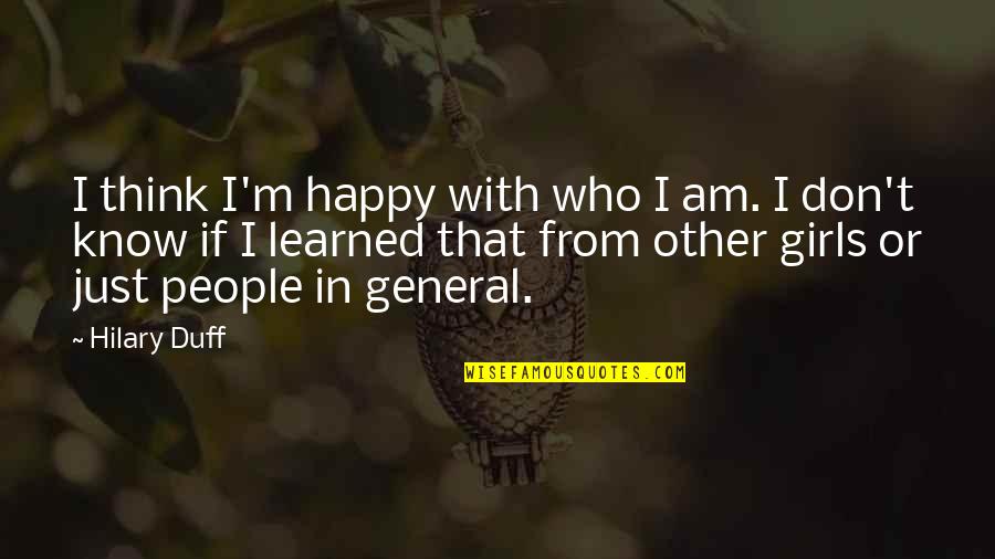 Orline Christian Quotes By Hilary Duff: I think I'm happy with who I am. Orline Christian Quotes By Hilary Duff: I think I'm happy with who I am.
