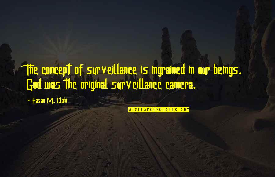 Orline Kindt Quotes By Hasan M. Elahi: The concept of surveillance is ingrained in our Orline Kindt Quotes By Hasan M. Elahi: The concept of surveillance is ingrained in our