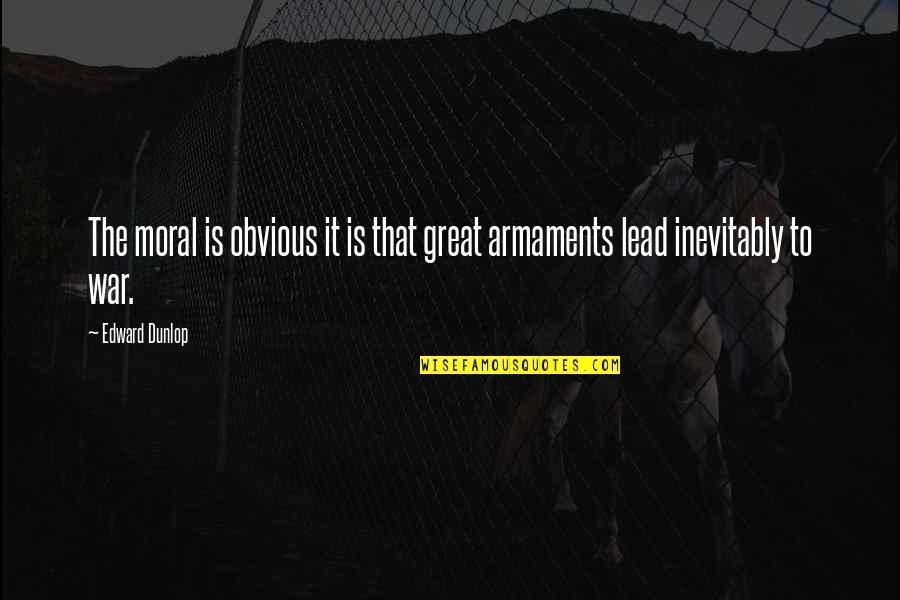 Orling And Wu Quotes By Edward Dunlop: The moral is obvious it is that great