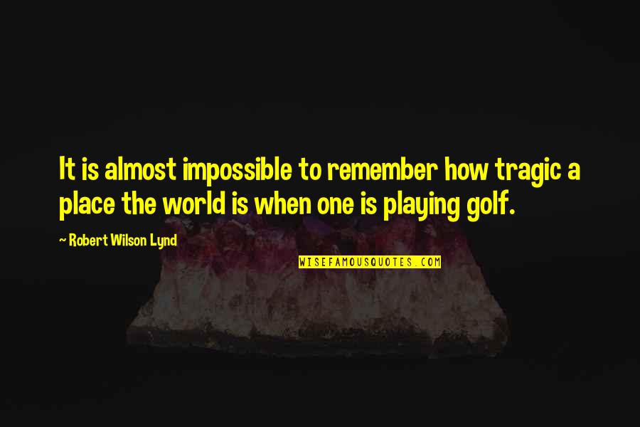Orlistat Quotes By Robert Wilson Lynd: It is almost impossible to remember how tragic Orlistat Quotes By Robert Wilson Lynd: It is almost impossible to remember how tragic