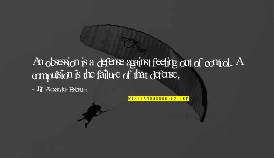 Orloff Lowenbach Quotes By Jill Alexander Essbaum: An obsession is a defense against feeling out