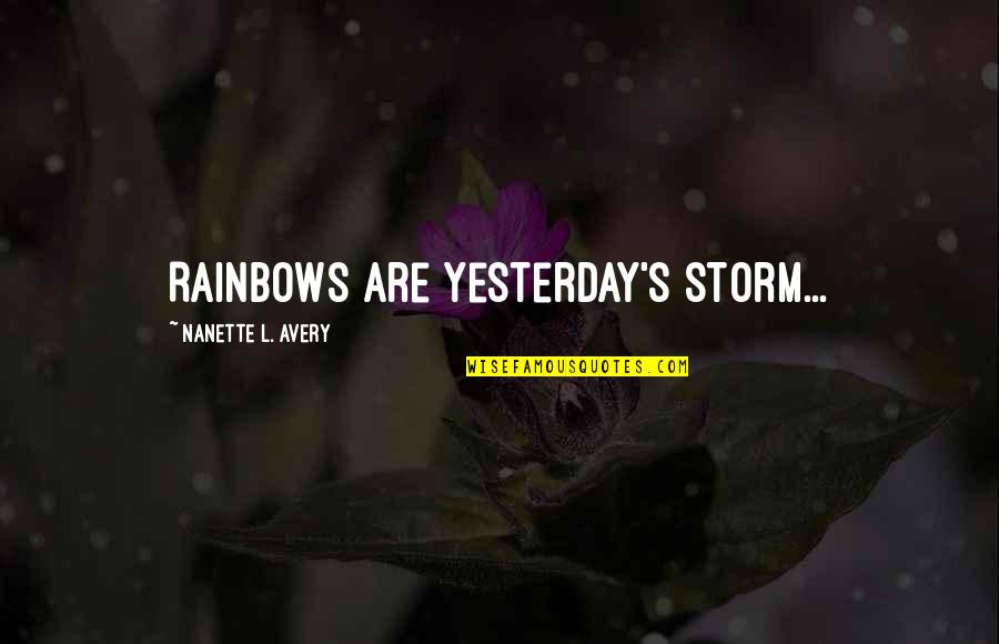 Orloff Lowenbach Quotes By Nanette L. Avery: Rainbows are yesterday's storm...