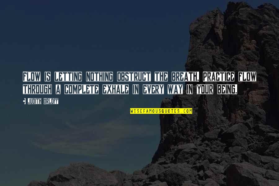 Orloff Quotes By Judith Orloff: Flow is letting nothing obstruct the breath. Practice