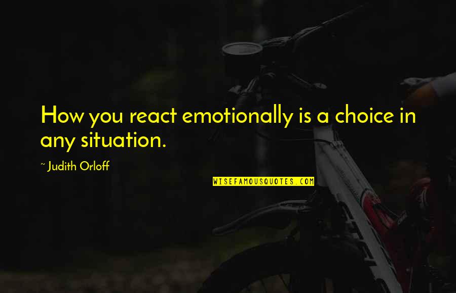 Orloff Quotes By Judith Orloff: How you react emotionally is a choice in