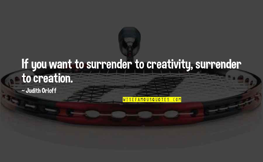 Orloff Quotes By Judith Orloff: If you want to surrender to creativity, surrender