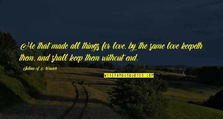 Orlon Quotes By Julian Of Norwich: He that made all things for love, by Orlon Quotes By Julian Of Norwich: He that made all things for love, by