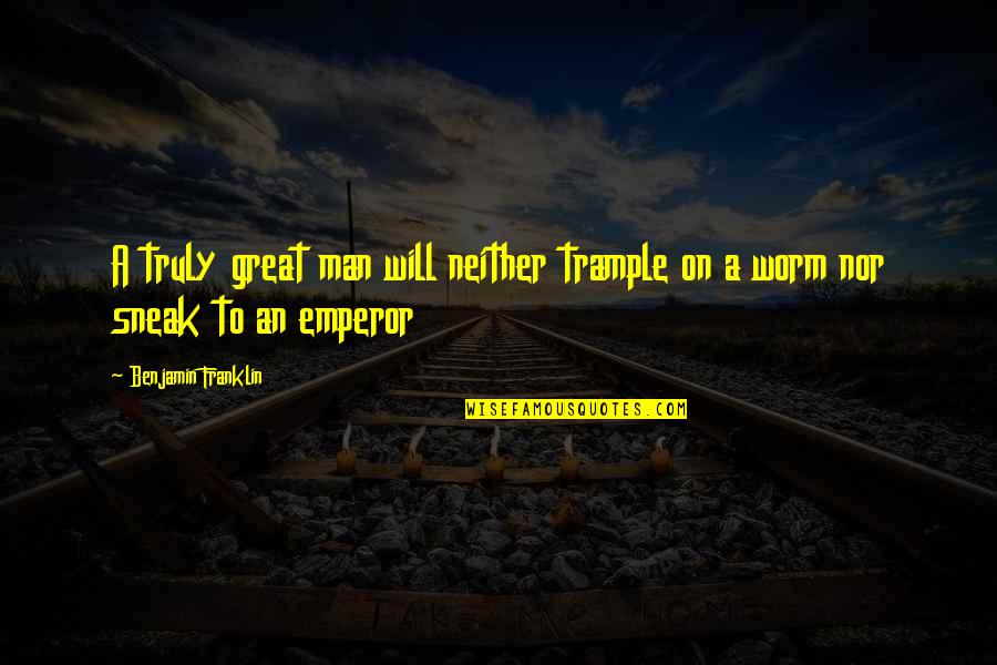 Orloski Quotes By Benjamin Franklin: A truly great man will neither trample on Orloski Quotes By Benjamin Franklin: A truly great man will neither trample on