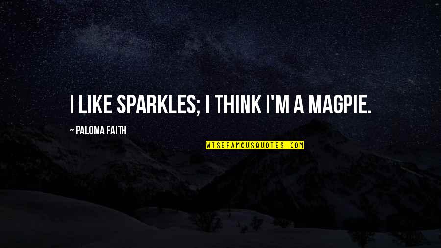 Orlovius Quotes By Paloma Faith: I like sparkles; I think I'm a magpie.