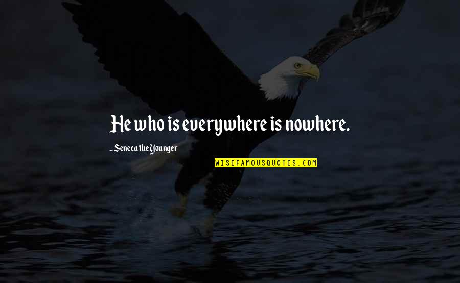 Orlovius Quotes By Seneca The Younger: He who is everywhere is nowhere. Orlovius Quotes By Seneca The Younger: He who is everywhere is nowhere.