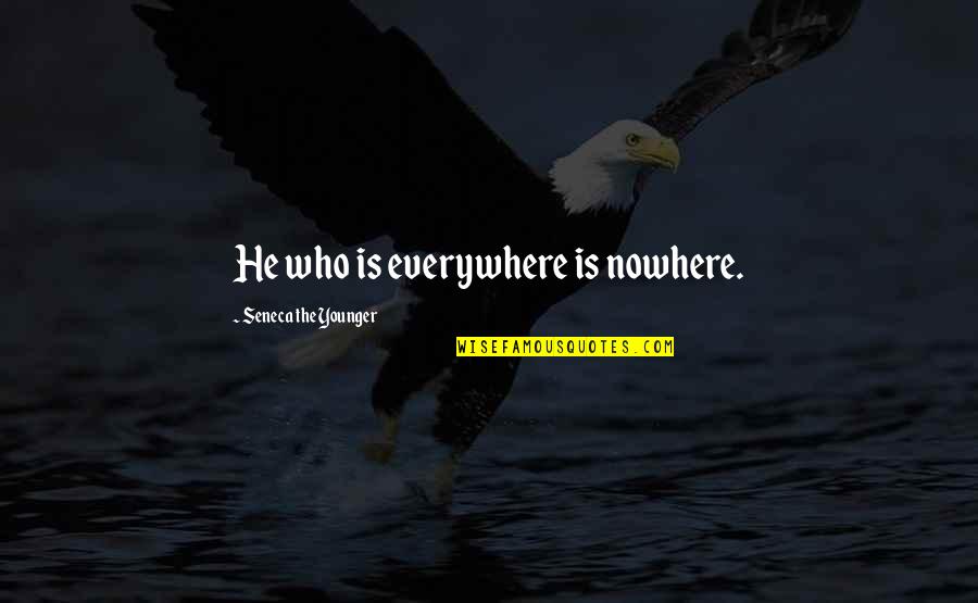 Orlovius Quotes By Seneca The Younger: He who is everywhere is nowhere.