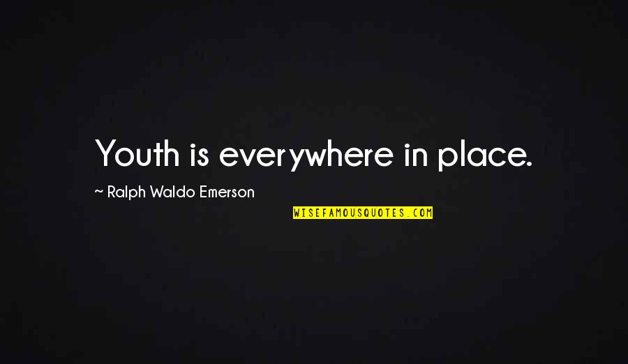 Orlowski Teresa Quotes By Ralph Waldo Emerson: Youth is everywhere in place. Orlowski Teresa Quotes By Ralph Waldo Emerson: Youth is everywhere in place.