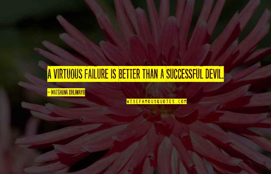 Orly Quotes By Matshona Dhliwayo: A virtuous failure is better than a successful