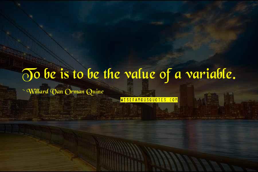 Orman Quine Quotes By Willard Van Orman Quine: To be is to be the value of