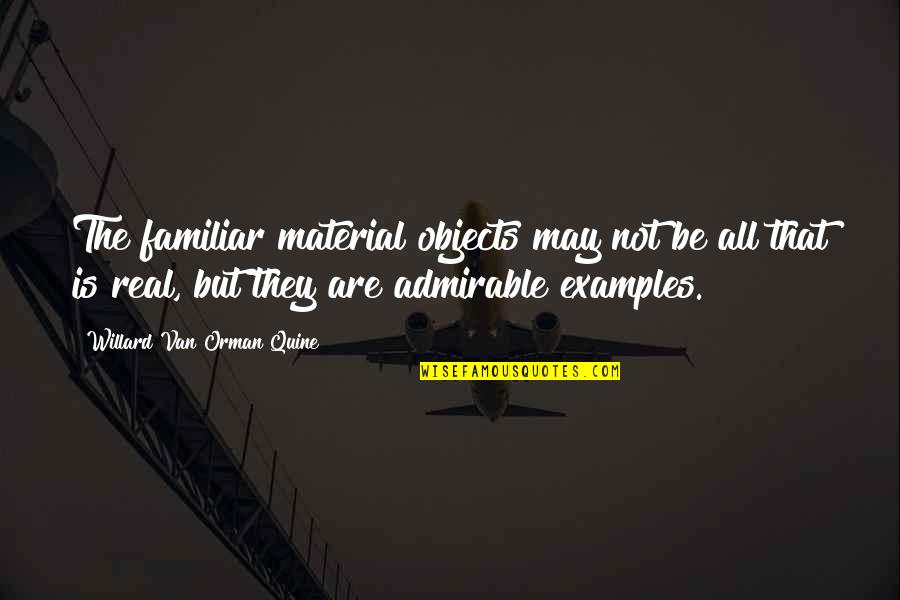 Orman Quine Quotes By Willard Van Orman Quine: The familiar material objects may not be all