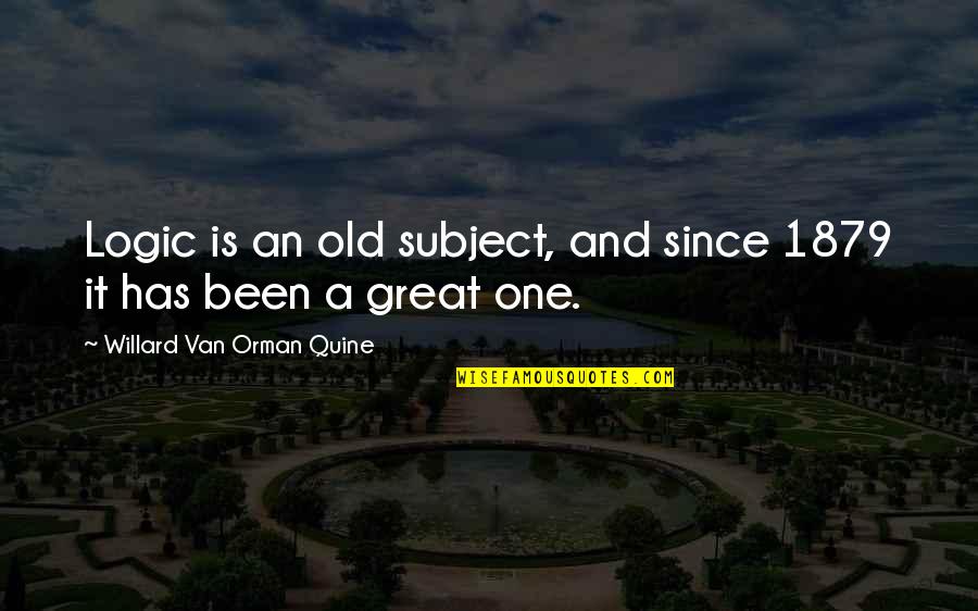 Orman Quine Quotes By Willard Van Orman Quine: Logic is an old subject, and since 1879