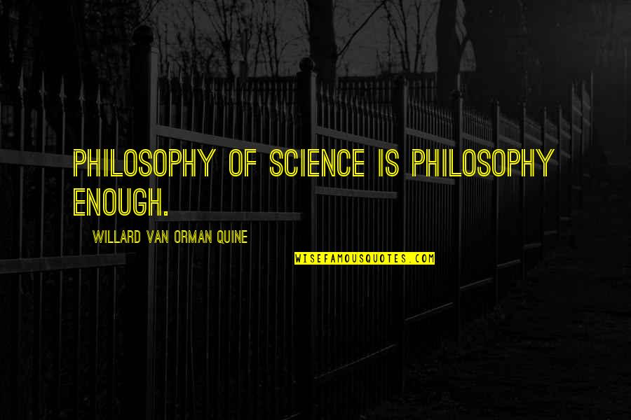Orman Quine Quotes By Willard Van Orman Quine: Philosophy of science is philosophy enough.