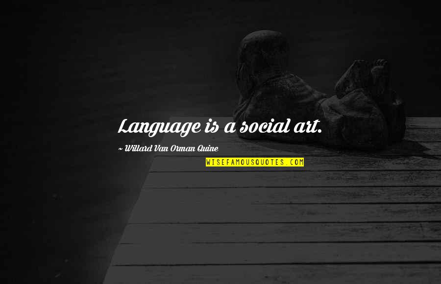 Orman Quine Quotes By Willard Van Orman Quine: Language is a social art.