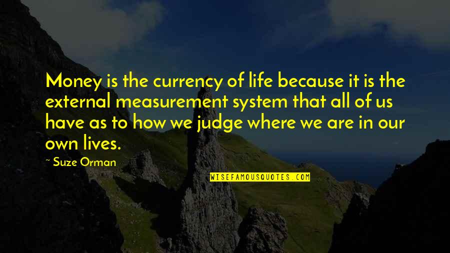Orman Quotes By Suze Orman: Money is the currency of life because it