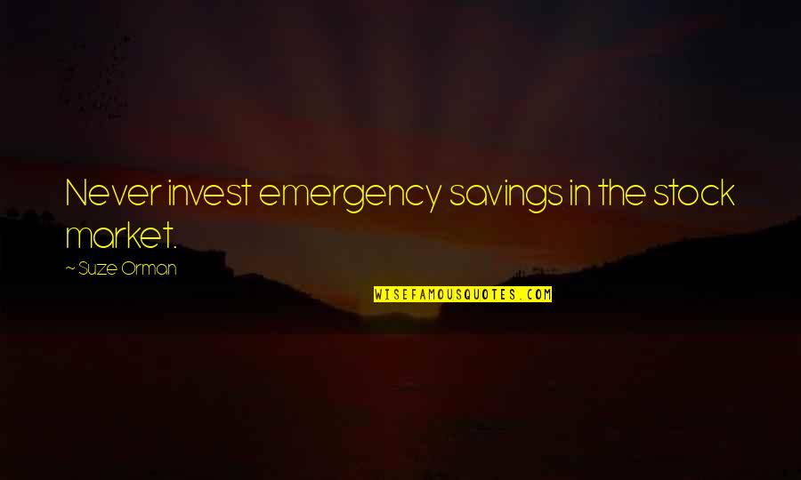 Orman Quotes By Suze Orman: Never invest emergency savings in the stock market.