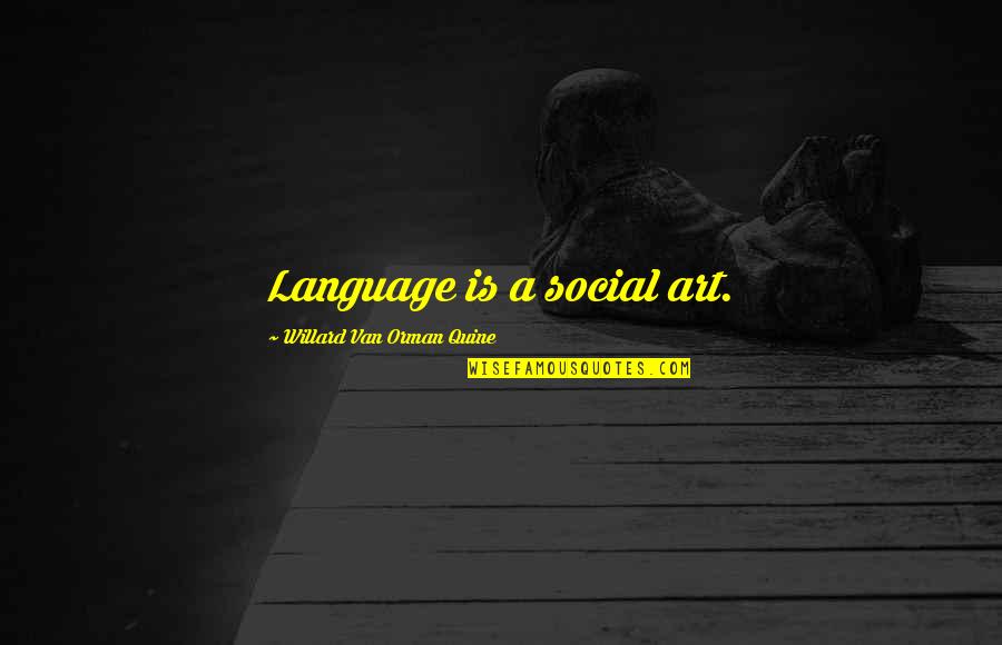 Orman Quotes By Willard Van Orman Quine: Language is a social art.
