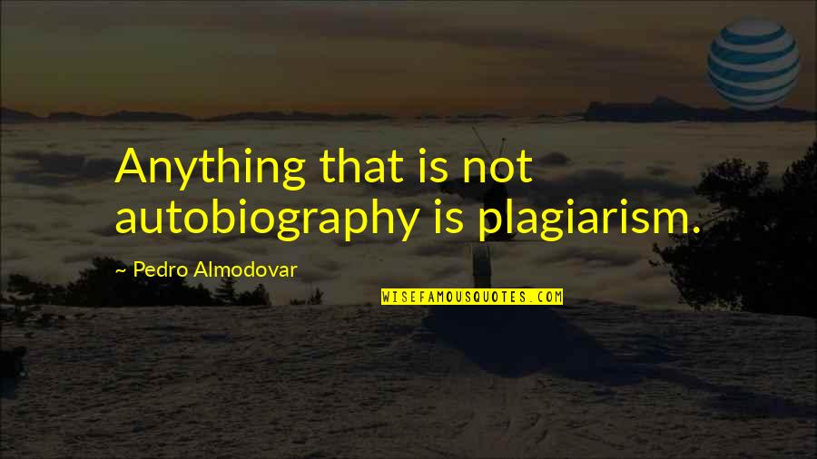 Orman Resimleri Quotes By Pedro Almodovar: Anything that is not autobiography is plagiarism.