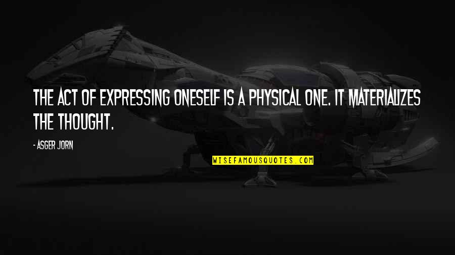 Orman Resmi Quotes By Asger Jorn: The act of expressing oneself is a physical