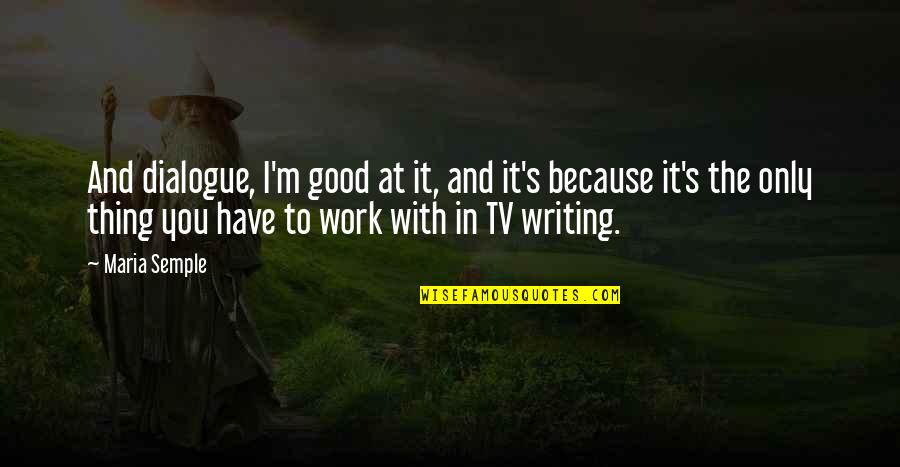 Orman Resmi Quotes By Maria Semple: And dialogue, I'm good at it, and it's Orman Resmi Quotes By Maria Semple: And dialogue, I'm good at it, and it's