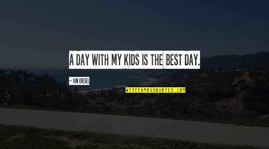 Ormanamama Quotes By Vin Diesel: A day with my kids is the best Ormanamama Quotes By Vin Diesel: A day with my kids is the best
