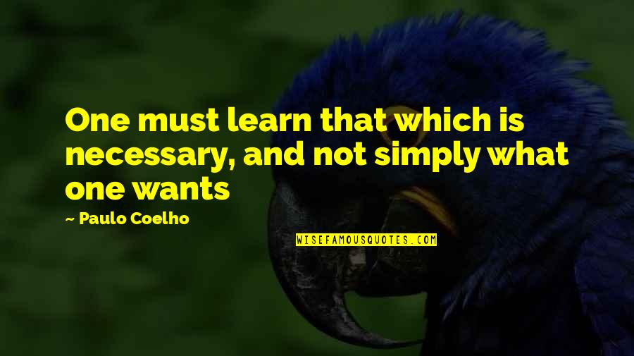 Ormani Matis Quotes By Paulo Coelho: One must learn that which is necessary, and