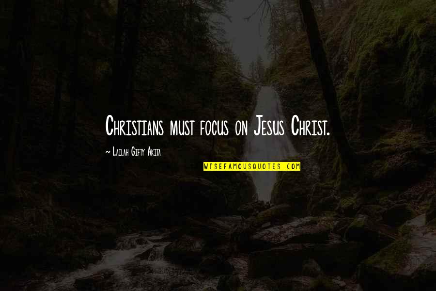 Ormanni Chianti Quotes By Lailah Gifty Akita: Christians must focus on Jesus Christ.