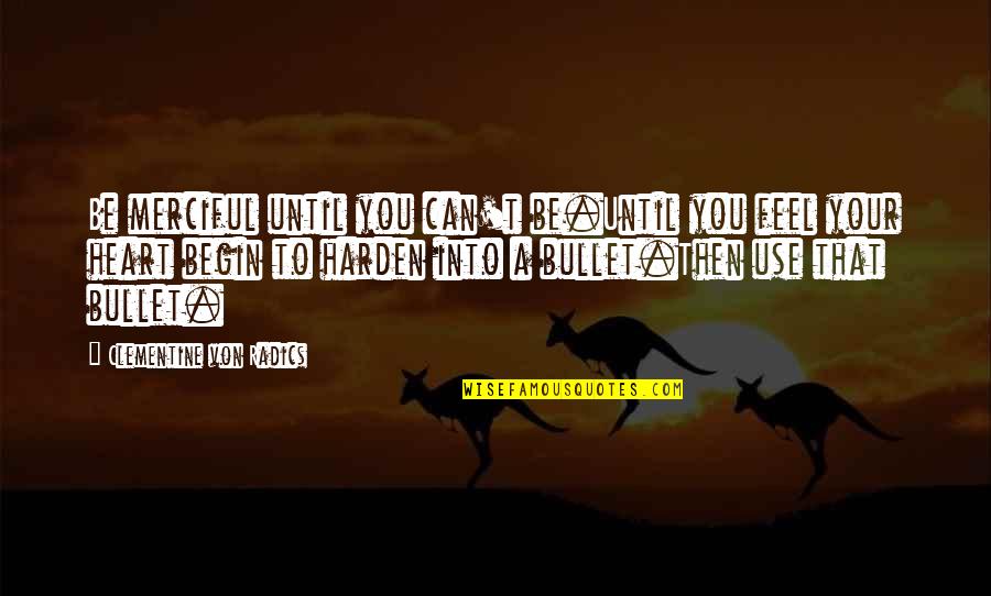 Ormay Cocinas Quotes By Clementine Von Radics: Be merciful until you can't be.Until you feel Ormay Cocinas Quotes By Clementine Von Radics: Be merciful until you can't be.Until you feel