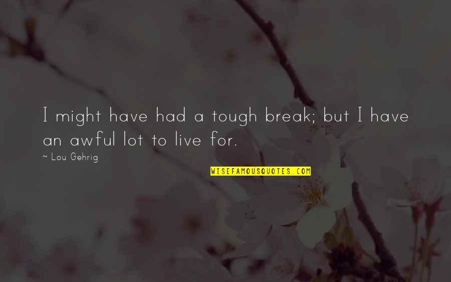 Ormistake Quotes By Lou Gehrig: I might have had a tough break; but