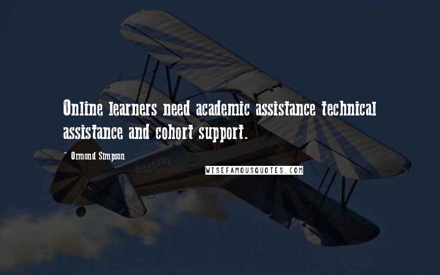 Ormond Simpson quotes: Online learners need academic assistance technical assistance and cohort support.
