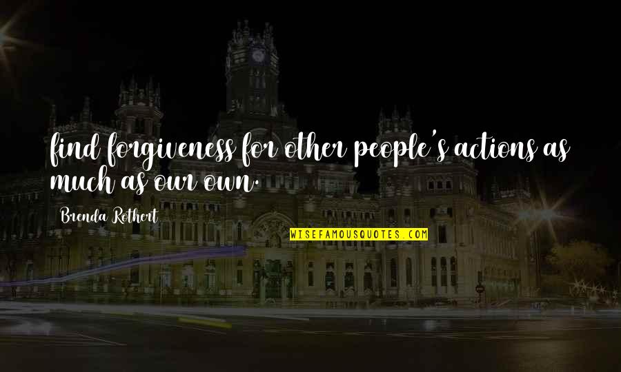Ormrod 1999 Quotes By Brenda Rothert: find forgiveness for other people's actions as much Ormrod 1999 Quotes By Brenda Rothert: find forgiveness for other people's actions as much