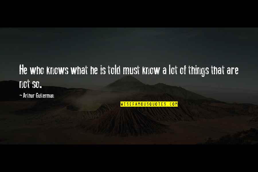 Ormrod Pa Quotes By Arthur Guiterman: He who knows what he is told must Ormrod Pa Quotes By Arthur Guiterman: He who knows what he is told must