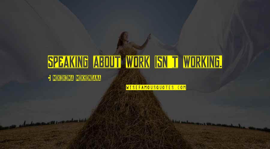 Ormsbee Chiropractic Quotes By Mokokoma Mokhonoana: Speaking about work isn't working.