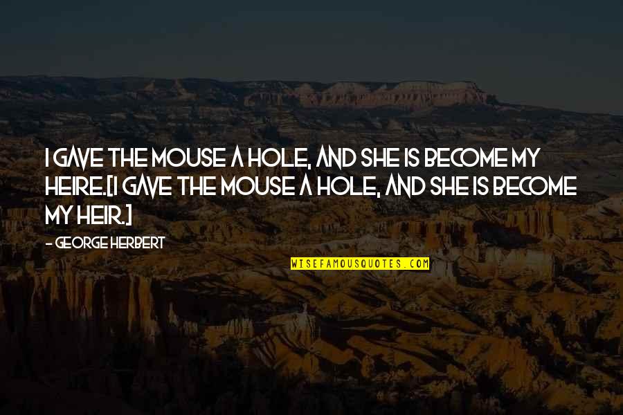 Ormsbee Family History Quotes By George Herbert: I gave the mouse a hole, and she Ormsbee Family History Quotes By George Herbert: I gave the mouse a hole, and she