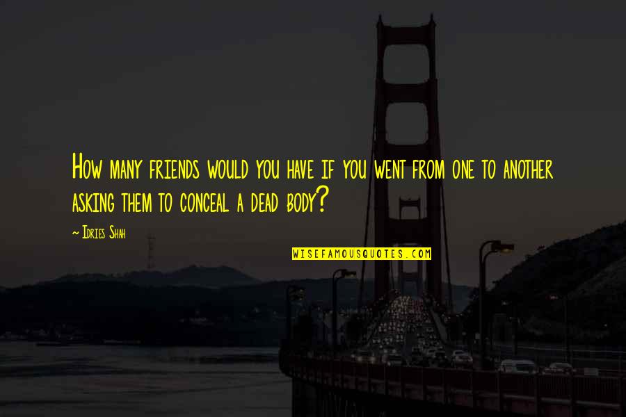 Ormsbee Family History Quotes By Idries Shah: How many friends would you have if you Ormsbee Family History Quotes By Idries Shah: How many friends would you have if you
