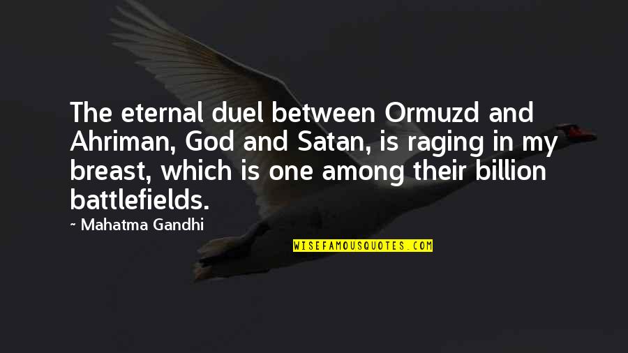 Ormuzd And Ahriman Quotes By Mahatma Gandhi: The eternal duel between Ormuzd and Ahriman, God Ormuzd And Ahriman Quotes By Mahatma Gandhi: The eternal duel between Ormuzd and Ahriman, God