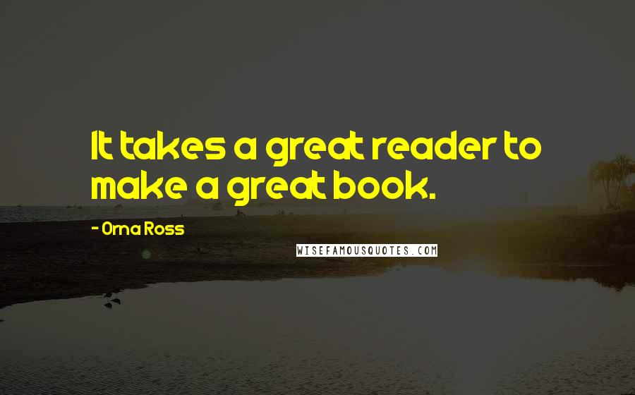 Orna Ross quotes: It takes a great reader to make a great book.