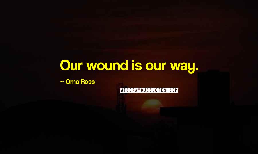 Orna Ross quotes: Our wound is our way.