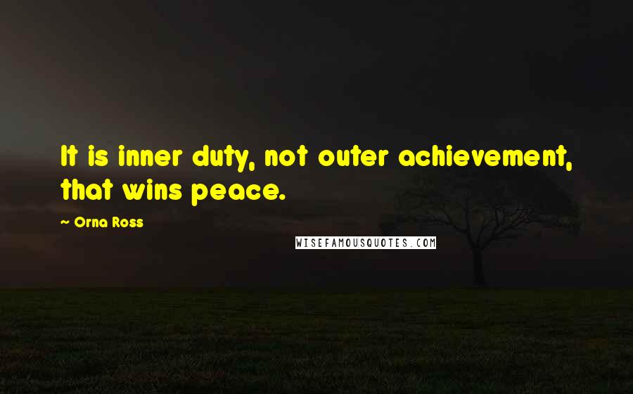 Orna Ross quotes: It is inner duty, not outer achievement, that wins peace.