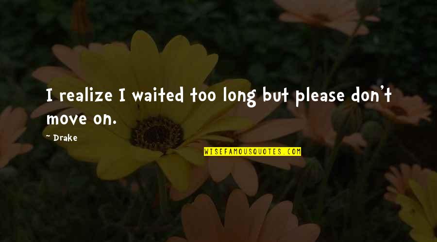 Ornaghi Yarn Quotes By Drake: I realize I waited too long but please