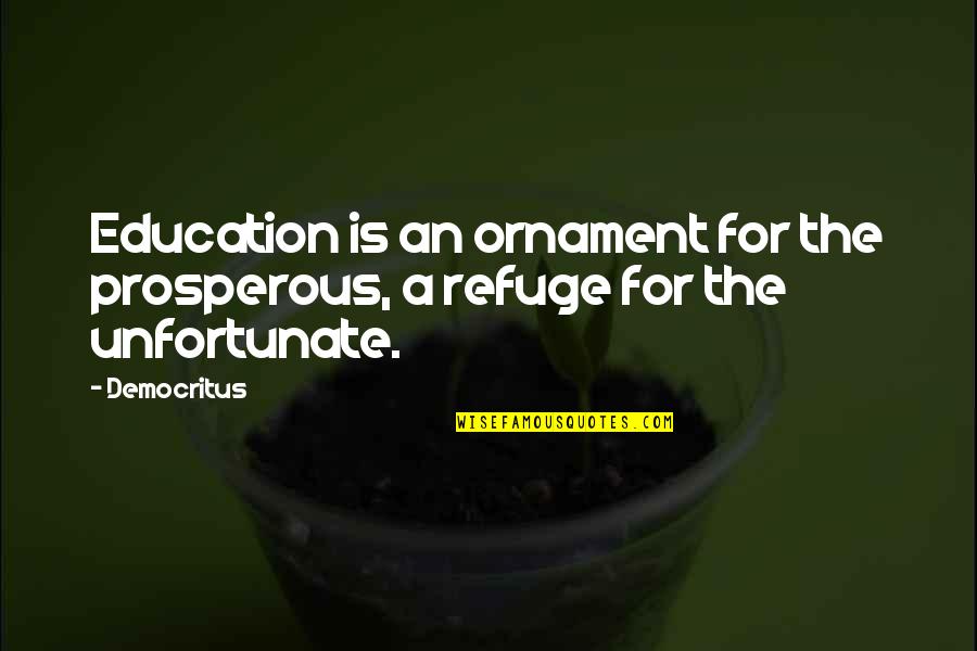 Ornament Quotes By Democritus: Education is an ornament for the prosperous, a