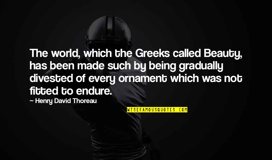 Ornament Quotes By Henry David Thoreau: The world, which the Greeks called Beauty, has