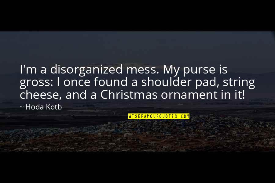 Ornament Quotes By Hoda Kotb: I'm a disorganized mess. My purse is gross: