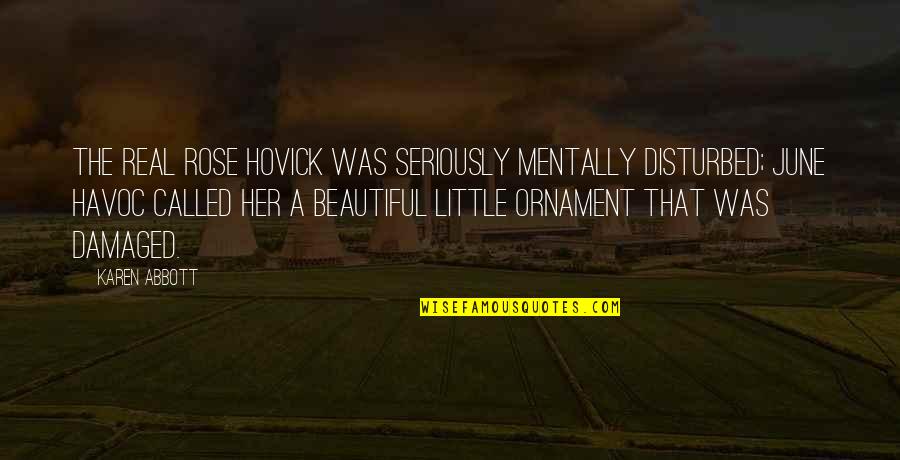 Ornament Quotes By Karen Abbott: The real Rose Hovick was seriously mentally disturbed;