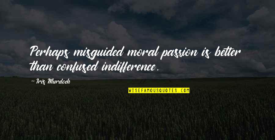 Ornamenta Quotes By Iris Murdoch: Perhaps misguided moral passion is better than confused